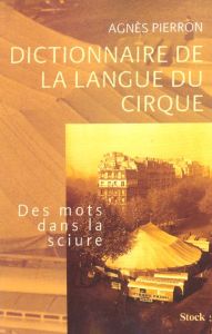 Dictionnaire de la langue du cirque. Des mots dans la sciure - Pierron Agnès