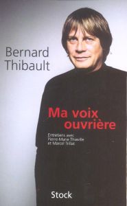 Ma voix ouvrière. Entretiens avec Pierre-Marie Thiaville et Marcel Trillat - Thibault Bernard
