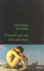 L'amour qui ose dire son nom. Art et homosexualité, Edition revue et augmentée - Fernandez Dominique