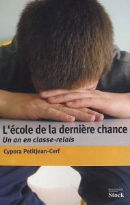 L'école de la dernière chance. Un an en classe-relais - Petitjean-Cerf Cypora