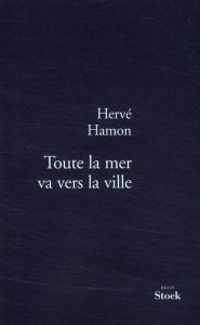 Toute la mer va vers la ville - Hamon Hervé
