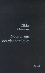 Nous vivons des vies héroïques - Charneux Olivier