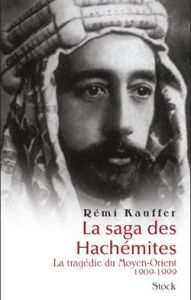 La saga des Hachémites. La tragédie du Moyen-Orient, 1909-1999 - Kauffer Rémi