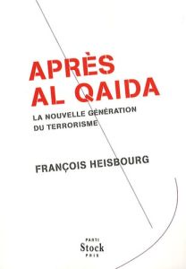 Après Al Qaida. La nouvelle génération du terrorisme - Heisbourg François
