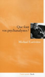 Que font vos psychanalystes ? - Larivière Michael
