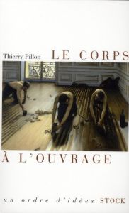 Le corps à l'ouvrage - Pillon Thierry
