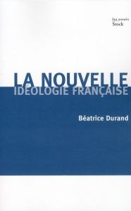 La nouvelle idéologie française - Durand Béatrice