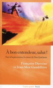A bon entendeur, salut ! Face à la perversion, le retour de Don Quichotte - Davoine Françoise - Gaudillière Jean-Max