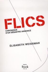 Flics. Chronique d'un désastre annoncé - Weissman Elisabeth