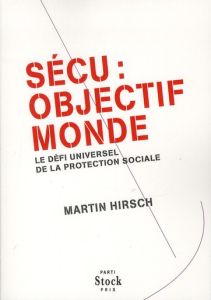 Sécu : Objectif monde. Le défi universel de la protection sociale - Hirsch Martin - Morin Chloé - Bachelet Michelle