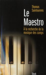 Le Maestro. A la recherche de la musique des camps (1933-1945) - Saintourens Thomas
