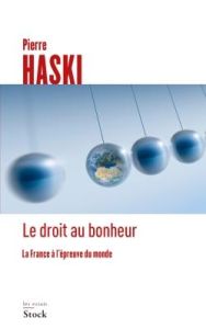 Le droit au bonheur. La France à l'épreuve du monde - Haski Pierre