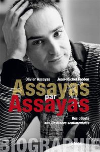 Assayas par Assayas. Des débuts aux Destinées sentimentales - Assayas Olivier - Frodon Jean-Michel