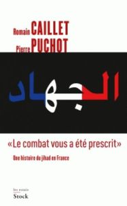 Le combat vous a été prescrit. Une histoire du jihad en France - Caillet Romain - Puchot Pierre