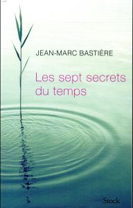 Les sept secrets du temps - Bastière Jean-Marc