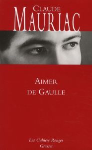 Le temps immobile Tome 5 : Aimer de Gaulle - Mauriac Claude - Roussel Eric
