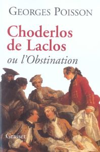 Choderlos de Laclos ou l'Obstination. Edition revue et augmentée - Poisson Georges