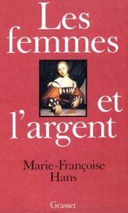 LES FEMMES ET L'ARGENT. Histoire d'une conquête - Hans Marie-Françoise