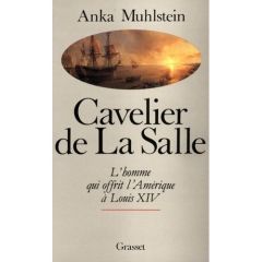 Cavelier de La Salle. L'homme qui offrit l'Amérique à Louis XIV - Muhlstein Anka