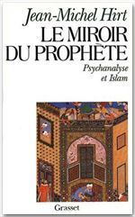 Le miroir du prophète. Psychanalyse et Islam - Hirt Jean-Michel