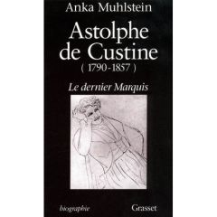 Astolphe de Custine (1790-1857). Le dernier marquis - Muhlstein Anka