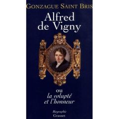 Alfred de Vigny ou La volupté et l'honneur - Saint Bris Gonzague