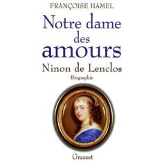 NOTRE DAME DES AMOURS. Ninon de Lenclos - Hamel Françoise