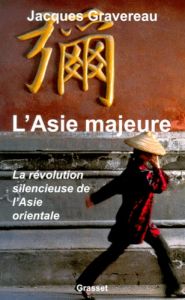 L'Asie majeure. La révolution silencieuse de l'Asie orientale - Gravereau Jacques
