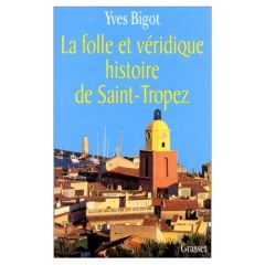 La folle et véridique histoire de Saint-Tropez - Bigot Yves