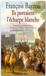 ILS PORTAIENT L'ECHARPE BLANCHE. L'aventure des premiers réformés des guerres de Religion à l'édit d - Bayrou François