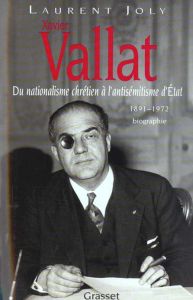 Xavier Vallat (1891-1972). Du nationalisme chrétien à l'antisémitisme d'Etat - Joly Laurent