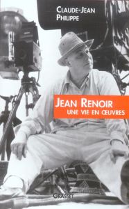 Jean Renoir, une vie en oeuvres - Philippe Claude-Jean