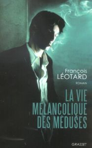 La vie mélancolique des méduses - Léotard François