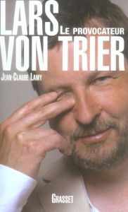 Lars Von Trier. Le provocateur - Lamy Jean-Claude