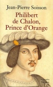 Philibert de Chalon. Prince d'Orange - Soisson Jean-Pierre