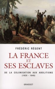 La France et ses esclaves. De la colonisation aux abolitions (1620-1848) - Régent Frédéric