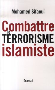 Combattre le terrorisme islamiste - Sifaoui Mohamed