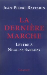 La dernière marche. Lettre à Nicolas Sarkozy - Raffarin Jean-Pierre