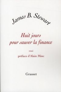 Huit jours pour sauver la finance - Stewart James B. - Minc Alain - Malfoy Thibault