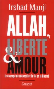 Allah, liberté et amour. Le courage de réconcilier la foi et la liberté - Manji Irshad - Malfoy Thibault