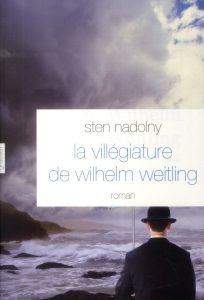 La villégiature de Wilhelm Weitling - Nadolny Sten - Geyer Anne-Marie