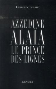 Azzedine Alaïa. Le prince des lignes - Benaïm Laurence