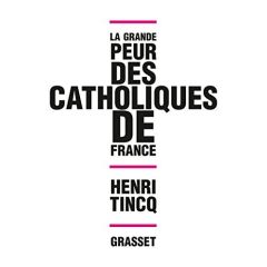 La grande peur des catholiques de France - Tincq Henri