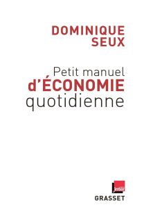 Petit manuel d'économie quotidienne - Seux Dominique