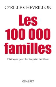 Les 100 000 familles. Plaidoyer pour l'entreprise familiale - Chevrillon Cyrille - Barnier Michel