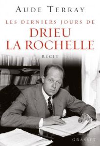 Les derniers jours de Drieu la Rochelle (6 août 1944-15 mars 1945) - Terray Aude
