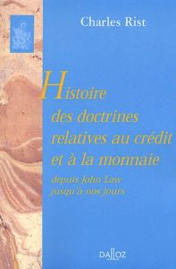 Histoire des doctrines relatives au crédit et à la monnaie depuis John Law jusqu'à nos jours - Rist Charles