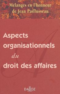 Aspects organisationels du droit des affaires. Mélanges en l'honneur de Jean Paillusseau, Edition 20 - PAILLUSSEAU JEAN