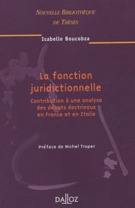 La fonction juridictionnelle. Contribution à une analyse des débats doctrinaux en France et en Itali - Boucobza Isabelle - Troper Michel