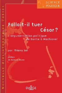 Fallait-il tuer César ? L'argumentation politique de Dante à Machiavel - Sol Thierry - Manin Bernard